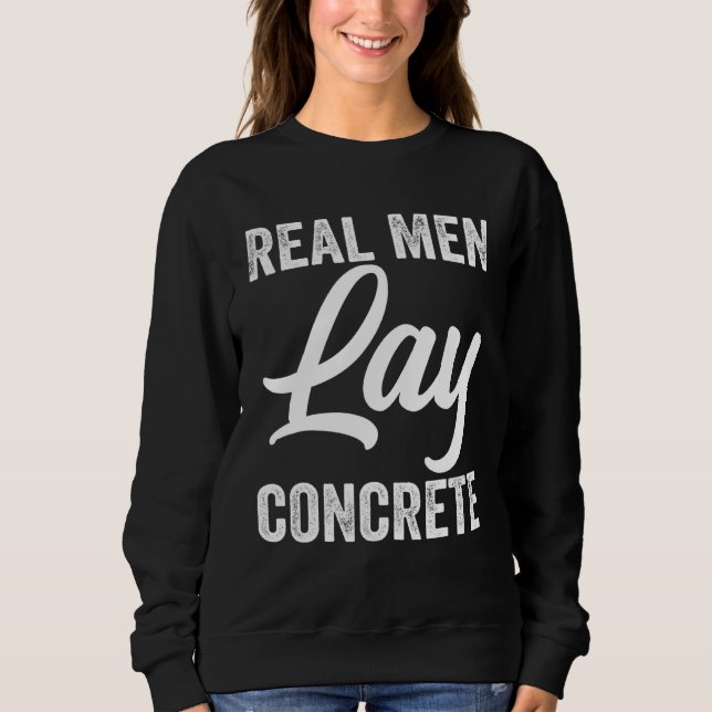 Real Men Lay Concrete Funny Asphalt Road Worker Sweatshirt (Front)