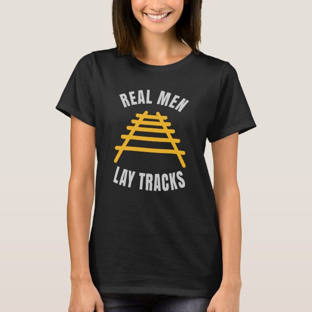 Real men lay tracks rails T-Shirt (Front)