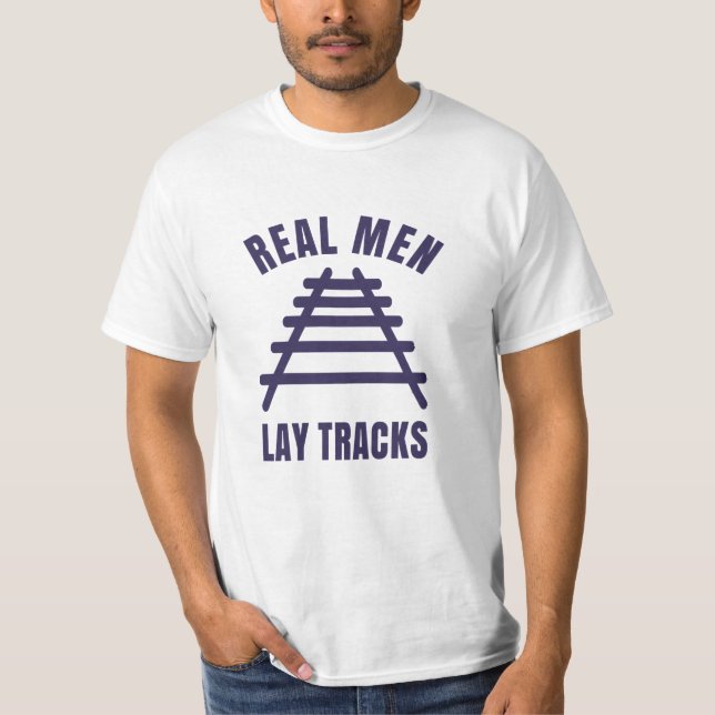 Real men lay tracks rails T-Shirt (Front)