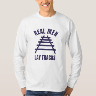 Real men lay tracks rails T-Shirt