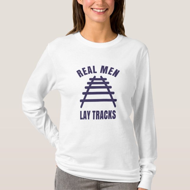 Real men lay tracks rails T-Shirt (Front)