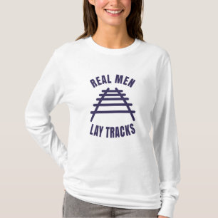 Real men lay tracks rails T-Shirt