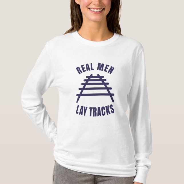 Real men lay tracks rails T-Shirt (Front)
