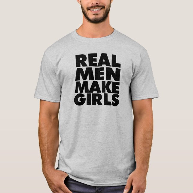 Real Men Make Girls, Funny Shirt (Front)