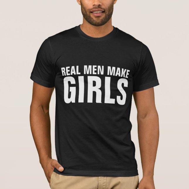 REAL MEN MAKE GIRLS T-SHIRTS (Front)