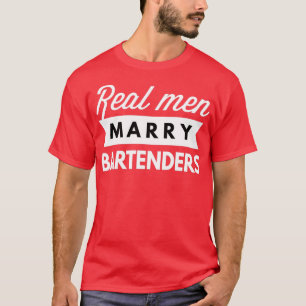 Real men marry Bartenders T-Shirt