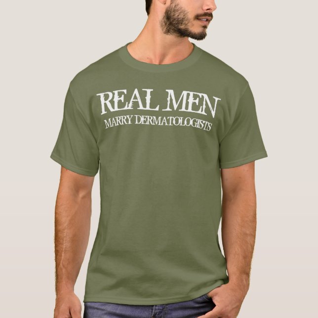Real Men Marry Dermatologists T-Shirt (Front)