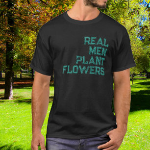 Real Men Plant Flowers Green Distressed Typography T-Shirt