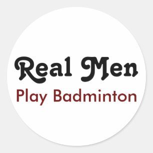 Real Men Play Badminton Classic Round Sticker