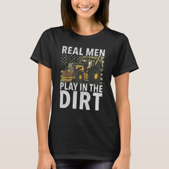 Real Men Play In Dirt   Construction Workers & Con T-Shirt (Front)
