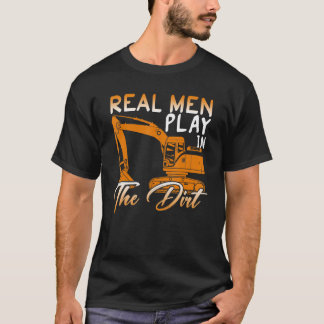 Real Men Play In The Dirt Construction Excavator O T-Shirt