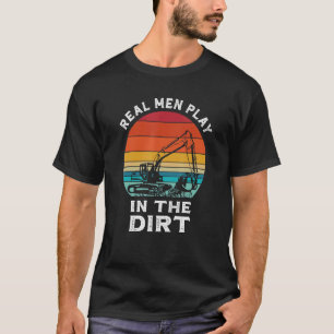 Real Men Play In The Dirt Construction Excavator T-Shirt