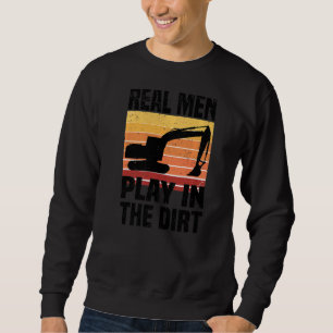 Real Men Play In The Dirt Excavator Backhoe Digg Sweatshirt