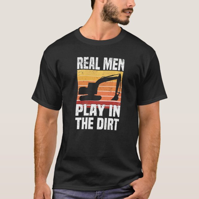 Real Men Play In The Dirt   Excavator Backhoe Digg T-Shirt (Front)