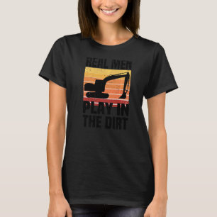 Real Men Play In The Dirt   Excavator Backhoe Digg T-Shirt