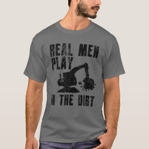 Real Men Play In The Dirt Funny Heavy Construction T-Shirt