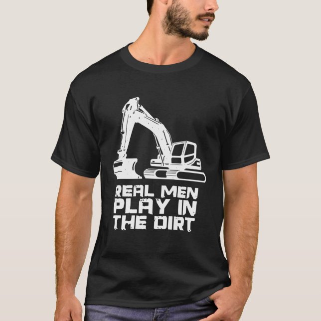 Real Men Play In The Dirt  Heavy Construction Work T-Shirt (Front)
