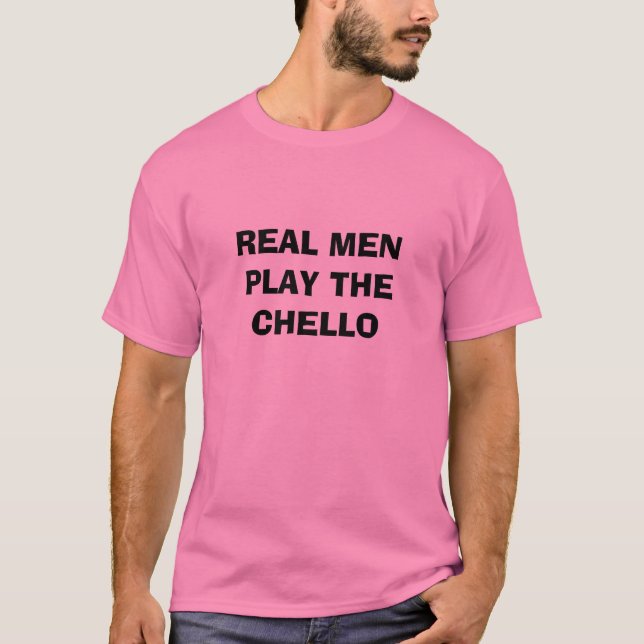 REAL MEN PLAY THE CHELLO T-Shirt (Front)