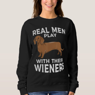 Real men play with their Weiners Funny Dachshund D Sweatshirt