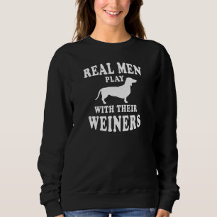 Real Men Play With Weiners Funny Dachshund Sweatshirt