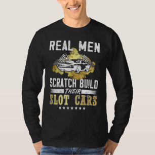 Real men scratch build their Slot cars  rc cars T-Shirt
