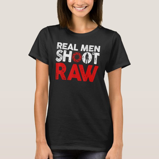Real Men Shoot Raw Photography  Cameraman Photogra T-Shirt (Front)