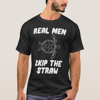 Real Men Skip The Straw Save The Turtles T-Shirt