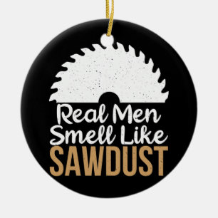 Real Men smell like Sawdust Carpentry Woodworker Ceramic Tree Decoration