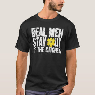 Real Men Stay Out Of The Kitchen Funny Pickleball T-Shirt