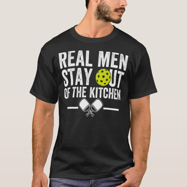Real Men Stay Out of the Kitchen Funny Pickleball  T-Shirt (Front)