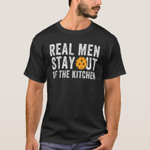 Real Men Stay Out Of The Kitchen Pickleball Paddl T-Shirt