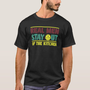 Real Men Stay Out of the Kitchen Pickleball Player T-Shirt