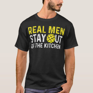 Real Men Stay Out Of The Kitchen Pickleball T-Shirt