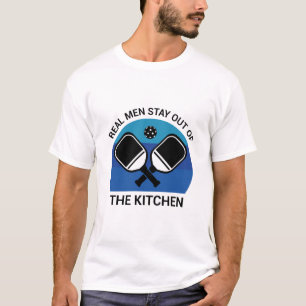 Real men stay out of the kitchen - Pickleball T-Shirt