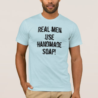 Real Men Use Handmade Soap! T-Shirt