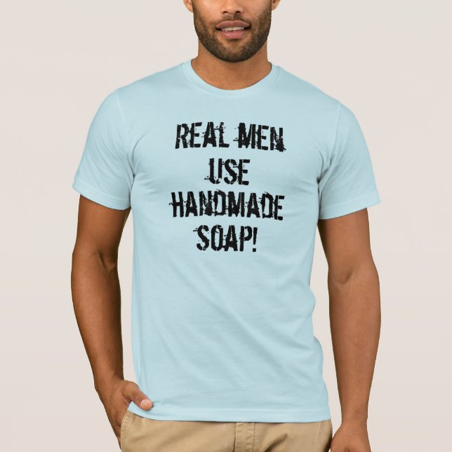 Real Men Use Handmade Soap! T-Shirt (Front)