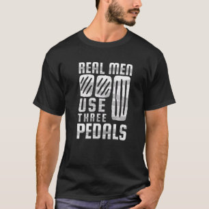Real Men Use Three Pedals Manual Shift Stick Car   T-Shirt