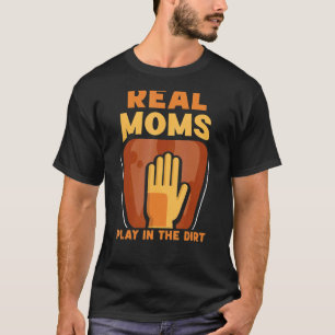 Real Moms Play In The Dirt Mother Garden Mom Garde T-Shirt