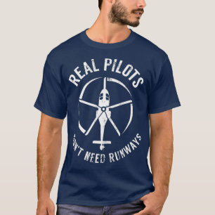 Real Pilots Dont Need Runways Pilot Helicopter T-Shirt