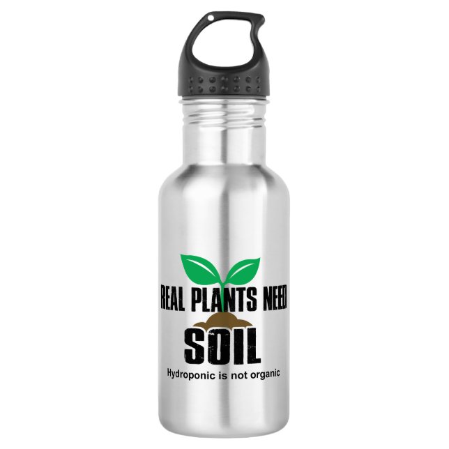 Real Plants Need Soil Hydroponic Is Not Organic 532 Ml Water Bottle (Front)