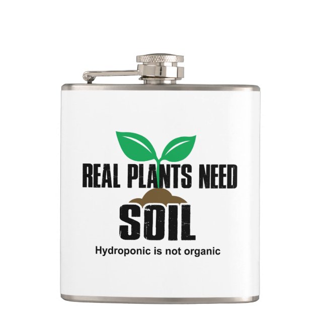 Real Plants Need Soil Hydroponic Is Not Organic Hip Flask (Front)