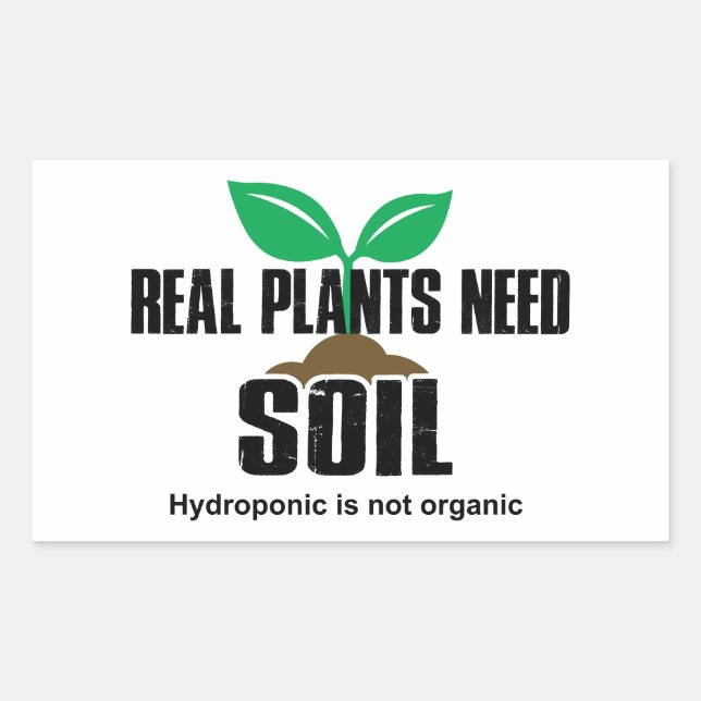 Real Plants Need Soil Hydroponic Is Not Organic Rectangular Sticker (Front)
