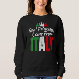 Real Princesses Come From Italy Italian Princess Sweatshirt