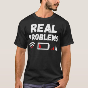 Real Problems Are Slow Wifi, Low Phone Battery & B T-Shirt