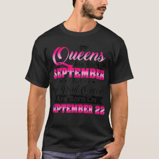 Real Queens Are Born On September 22 Birthday  T-Shirt
