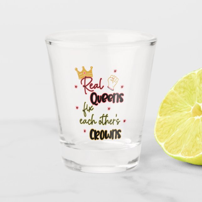 Real Queens Fix Each Other's Crowns Shot Glass (Front)