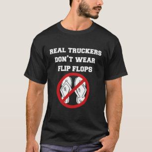 Real Truckers Don'T Wear Flip-Flops T-Shirt