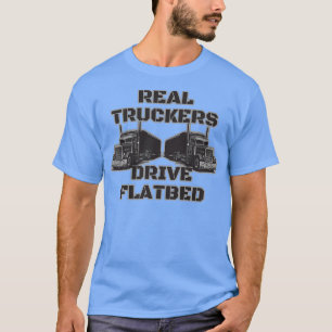 Real Truckers Drive Flatbed Truck Driver Designs 2 T-Shirt