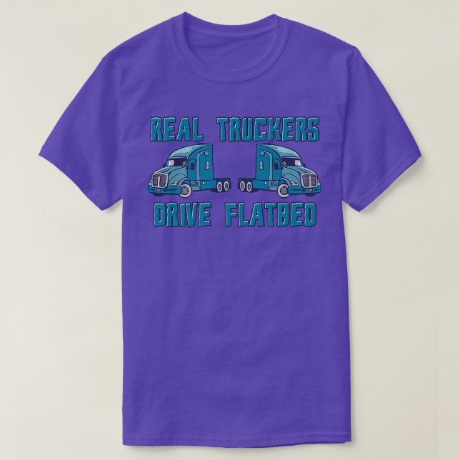 Real Truckers Drive Flatbed Truck Driver Designs  T-Shirt (Design Front)
