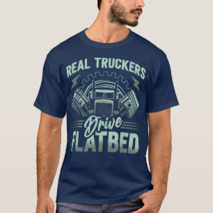 Real Truckers Drive Flatbed Trucker Truck 2401 T-Shirt